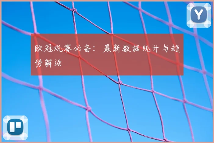 欧冠观赛必备：最新数据统计与趋势解读