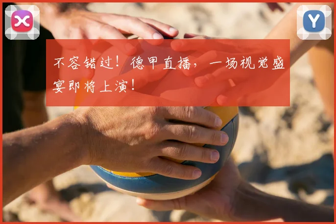 不容错过！德甲直播，一场视觉盛宴即将上演！
